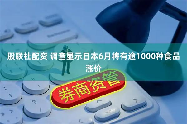 股联社配资 调查显示日本6月将有逾1000种食品涨价